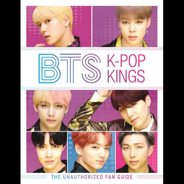 BTS K-POP KINGS: The Unauthorized Fan Guide